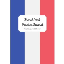 Independently Published French Verb Practice, Conjugation Table Template, (300 Verbs, Journal - 300, : Templated Journal, )