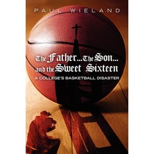 MUJGAN The Father...the Son...and The Sweet Sixteen: A College's Basketball Disaster