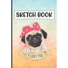 MUJGAN Ilove Pug Sketch Book: Cute Dog Cover Blank Paper Drawing & Sketch Books For Kids Size 6x9 120 Pages
