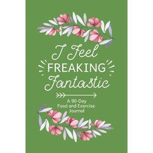 MUJGAN I Feel Freaking Fantastic: 90-Day Daily Food Journal, Food Tracker And Exercise Tracking Notebook With A Weekly Meal Planner
