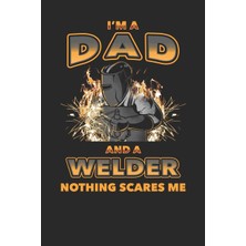 MUJGAN I'm A Dad And A Welder Nothing Scares Me: Journal, College Ruled Lined Paper, 120 Pages, 6 x 9