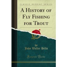 MUJGAN A History Of Fly Fishing For Trout (Classic Reprint)