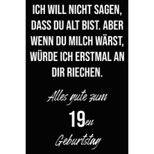 MUJGAN Ich Will Nicht Sagen, Dass Du Alt Bist. Aber Wenn Du Milch Wärst, Würde Ich Erstmal An Dir Riechen. Alles Gute Zum 19EN Geburtstag: Liniertes ... I Geburtstagskarte Für Frauen, Männer, Kinder
