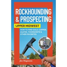 MUJGAN Rockhounding & Prospecting: Upper Midwest: How To Find Gold, Copper, Agates, Thomsonite & Other Favorites