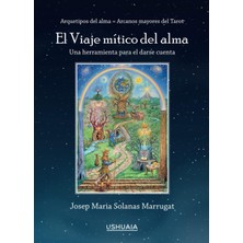 MUJGAN El Viaje Mítico Del Alma: Arquetipos Del Alma = Arcanos Mayores Del Tarot: Una Herramienta Para El Darse Cuenta