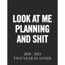 MUJGAN Look At Me Planning And Shit: 2020 - 2024 5 Year Planner: 60 Months Calendar And Organizer, Monthly Planner With Holidays. Plan And Schedule Your Next Five Years.