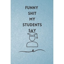 MUJGAN Funny Shit My Students Say: Great Gift Idea For Teacher On Valentine Teacherd Appreciation Gift Idea For Birthday Day Or Any Occasion