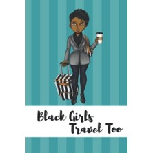 Black Girls Travel Too: Travel Günlük For Black Woman Of Color