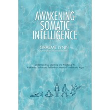 Khi-Zai Awakening Somatic Intelligence: Understanding, Learning & Practicing The Alexander Technique, Feldenkrais Method & Hatha Yoga