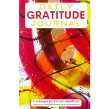 Ceylan Adam Daily Gratitude Günlük: Creating A Life Of Gratitude With Art. A 365-DAY Journal With Motivational Quotes And Abstract Art.