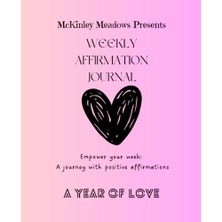 Ceylan Adam Mckinley Meadows Presents: Weekly Affirmation Günlük: Empower Your Week: A Journey With Positive Affirmations: A Year Of Love