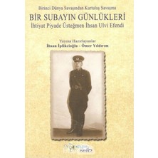 Dünya Savaşından Kutuluş Savaşına Bir Subayın Günlükleri: Ihtiyat Piyade Üsteğmen Ihsan Ulvi Efendi