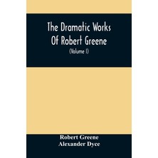 Step Kitap The Dramatic Works Of Robert Greene: To Which Are Added His Poems. With Some Account Of The Author, And Notes (Volume I)