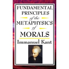 Step Kitap Fundamental Principles Of The Metaphysics Of Morals: Kant's Foundational Work On Ethics, Duty, And Moral Reason