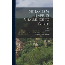 Step Kitap Sir James M. Barrie's Challenge To Youth: Being His Inaugural Address As Lord Rector Of St. Andrews, Scotland's Oldest University
