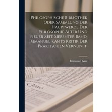 Step Kitap Philosophische Bibliothek Oder Sammlung Der Hauptwerde Der Philosophie Alter Und Neuer Zeit. Siebenter Band. Immanuel Kant's Kritik Der Praktischen Vernunft.