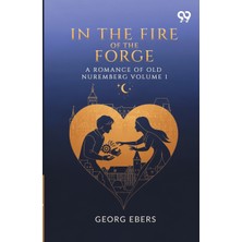Step Kitap In The Fire Of The Forge A Romance Of Old Nuremberg Volume 1