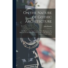 Step Kitap On The Nature Of Gothic Architecture: And Herein Of The True Functions Of The Workman In Art. Being The Greater Part Of The 6th Chapter Of The 2nd Vol. Of 'stones Of Venice'. [48 P.]