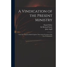 Step Kitap A Vindication Of The Present Ministry: From The Clamours Rais'd Against Them Upon Occasion Of The New Preliminaries