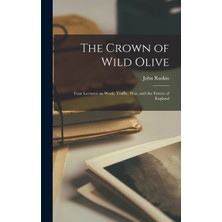 Step Kitap The Crown Of Wild Olive; Four Lectures On Work, Traffic, War, And The Future Of England