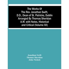 Step Kitap The Works Of The Rev. Jonathan Swift, D.d., Dean Of St. Patricks, Dublin Arranged By Thomas Sheridan A.m. With Notes, Historical And Critical (Volume Xii)