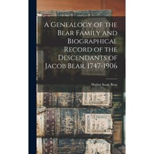 Step Kitap A Genealogy Of The Bear Family And Biographical Record Of The Descendants Of Jacob Bear, 1747-1906