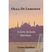 Pandora Kitabevi Olga De Lebedeff : A Life Across Empires-Carina Hamilton