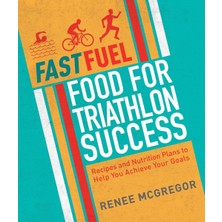 Nourish Fast Fuel: Food For Triathlon Success: Delicious Recipes And Nutrition Plans To Achieve Your Goals