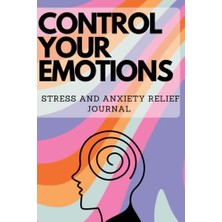 Pratik Ev Control Your Emotions Stress Relief And Anxiety Günlük. A Guided Journal To Help You Calm Anxiety, Relieve Stress, Cut Out Negative Thinking (Self Care & Self Help Books)