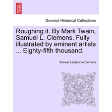Step Kitap Roughing It. By Mark Twain, Samuel L. Clemens. Fully Illustrated By Eminent Artists ... Eighty-Fifth Thousand.