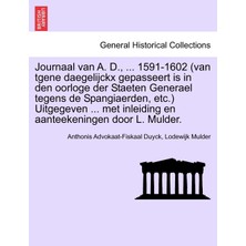 Step Kitap Journaal Van A. D., ... 1591-1602 (Van Tgene Daegelijckx Gepasseert Is In Den Oorloge Der Staeten Generael Tegens De Spangiaerden, Etc.) Uitgegeven ... Met Inleiding En Aanteekeningen Door L. Mulder.