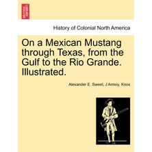 Step Kitap On A Mexican Mustang Through Texas, From The Gulf To The Rio Grande. Illustrated.
