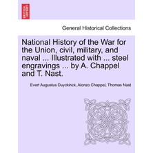 Step Kitap National History Of The War For The Union, Civil, Military, And Naval ... Illustrated With ... Steel Engravings ... By A. Chappel And T. Nast.