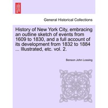 Step Kitap History Of New York City, Embracing An Outline Sketch Of Events From 1609 To 1830, And A Full Account Of Its Development From 1832 To 1884 ... Illustrated, Etc. Vol. 2.