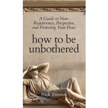 Step Kitap How To Be Unbothered: A Guide To Non-Reactiveness, Perspective, And Protecting Your Peace (The Path To Calm)