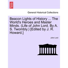 Step Kitap Beacon Lights Of History ... The World's Heroes And Master Minds. (Life Of John Lord. By A. S. Twombly.) [edited By J. R. Howard.]