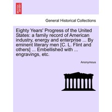 Step Kitap Eighty Years' Progress Of The United States: A Family Record Of American Industry, Energy And Enterprise ... By Eminent Literary Men [c. L. Flint And Others] ... Embellished With ... Engravings, Etc.