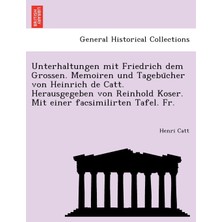 Step Kitap Unterhaltungen Mit Friedrich Dem Grossen. Memoiren Und Tagebücher Von Heinrich De Catt. Herausgegeben Von Reinhold Koser. Mit Einer Facsimilirten Tafel. Fr.