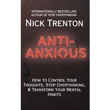 Step Kitap Anti-Anxious: How To Control Your Thoughts, Stop Overthinking, And Transform Your Mental Habits