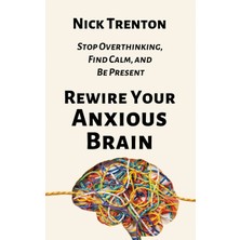 Step Kitap Rewire Your Anxious Brain: Stop Overthinking, Find Calm, And Be Present