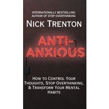 Step Kitap Anti-Anxious: How To Control Your Thoughts, Stop Overthinking, And Transform Your Mental Habits