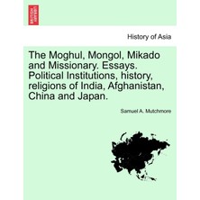 Step Kitap The Moghul, Mongol, Mikado And Missionary. Essays. Political Institutions, History, Religions Of India, Afghanistan, China And Japan.