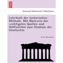 Step Kitap Lehrbuch Der Historischen Methode. Mit Nachweis Der Wichtigsten Quellen Und Hülfsmittel Zum Studium Der Geschichte.
