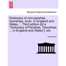 Step Kitap Dictionary Of Civil Parishes, Townships, Andc. In England And Wales ... Third Edition [of A "dictionary Of Parishes, Townships ... In England And Wales"], Etc.