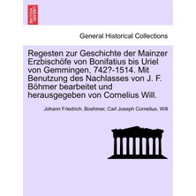 Step Kitap Regesten Zur Geschichte Der Mainzer Erzbischöfe Von Bonifatius Bis Uriel Von Gemmingen, 742?-1514. Mit Benutzung Des Nachlasses Von J. F. Böhmer Bearbeitet Und Herausgegeben Von Cornelius Will.