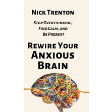 Step Kitap Rewire Your Anxious Brain: Stop Overthinking, Find Calm, And Be Present