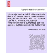 Step Kitap Historia Jeneral De La Republica De Chile Desde Su Independencia Hasta Nuestros Dias, Por Los Senores Don J. V. Lastarria, Don M. A. Tocornal. Etc. Ed