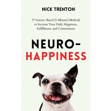 Step Kitap Neuro-Happiness: 37 Science-Based (5-Minute) Methods To Increase Your Daily Happiness, Fulfillment, And Contentment