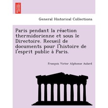 Step Kitap Paris Pendant La Re Action Thermidorienne Et Sous Le Directoire. Recueil De Documents Pour L'histoire De L'esprit Public A Paris.