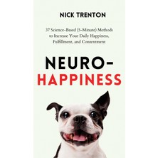 Step Kitap Neuro-Happiness: 37 Science-Based (5-Minute) Methods To Increase Your Daily Happiness, Fulfillment, And Contentment